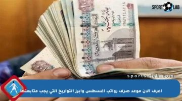 اعرف الآن موعد صرف رواتب أغسطس وأبرز التواريخ التي يجب متابعتها